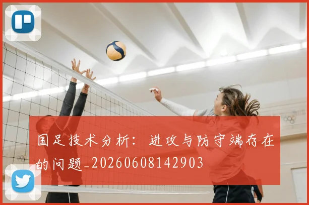 国足技术分析：进攻与防守端存在的问题_20260608142903