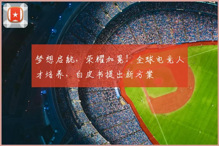 梦想启航，荣耀加冕！全球电竞人才培养，白皮书提出新方案