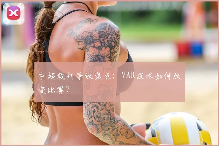 中超裁判争议盘点：VAR技术如何改变比赛？